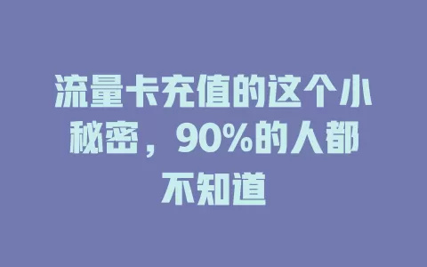 流量卡充值的这个小秘密，90%的人都不知道