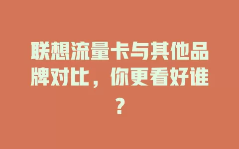 联想流量卡与其他品牌对比，你更看好谁？