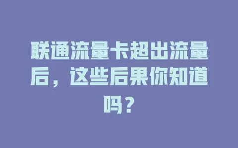 联通流量卡超出流量后，这些后果你知道吗？
