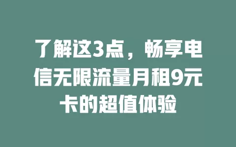 了解这3点，畅享电信无限流量月租9元卡的超值体验