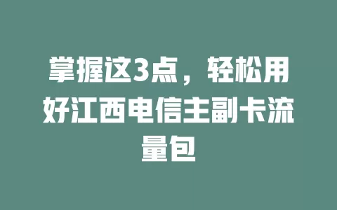 掌握这3点，轻松用好江西电信主副卡流量包