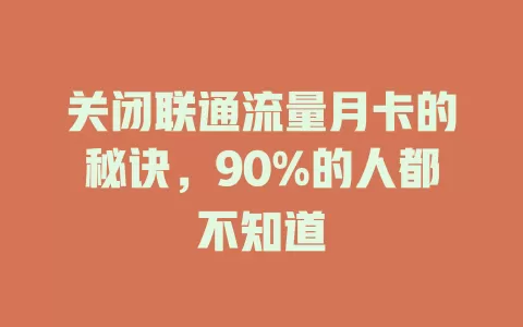 关闭联通流量月卡的秘诀，90%的人都不知道