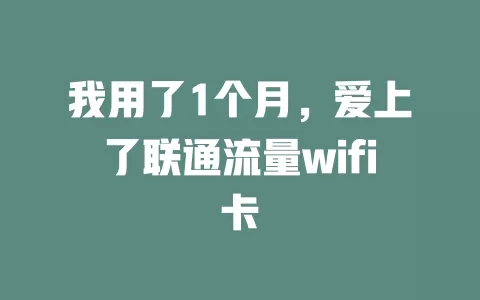 我用了1个月，爱上了联通流量wifi卡