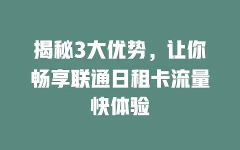 揭秘3大优势，让你畅享联通日租卡流量快体验