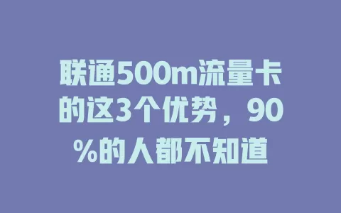联通500m流量卡的这3个优势，90%的人都不知道