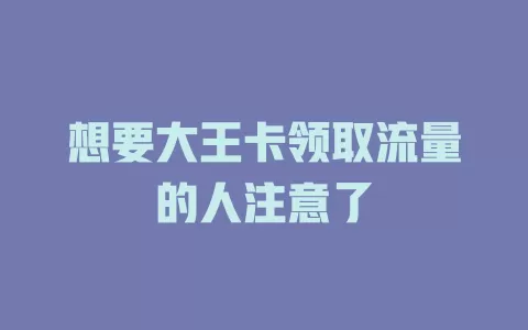 想要大王卡领取流量的人注意了