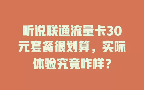 听说联通流量卡30元套餐很划算，实际体验究竟咋样？