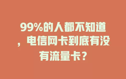 99%的人都不知道，电信网卡到底有没有流量卡？