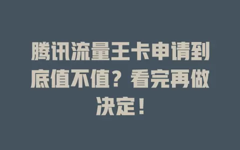 腾讯流量王卡申请到底值不值？看完再做决定！