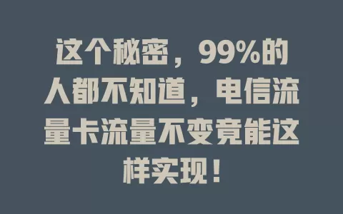 这个秘密，99%的人都不知道，电信流量卡流量不变竟能这样实现！