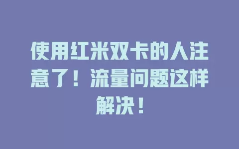 使用红米双卡的人注意了！流量问题这样解决！
