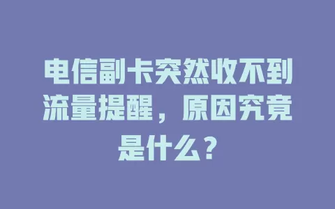 电信副卡突然收不到流量提醒，原因究竟是什么？
