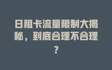 日租卡流量限制大揭秘，到底合理不合理？