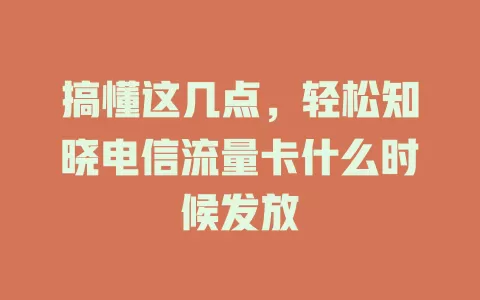 搞懂这几点，轻松知晓电信流量卡什么时候发放