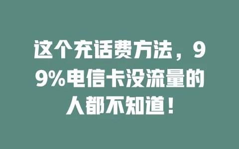 这个充话费方法，99%电信卡没流量的人都不知道！