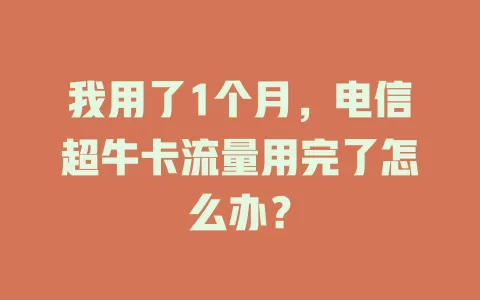 我用了1个月，电信超牛卡流量用完了怎么办？