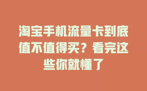 淘宝手机流量卡到底值不值得买？看完这些你就懂了