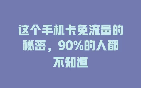 这个手机卡免流量的秘密，90%的人都不知道