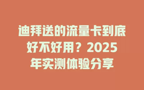 迪拜送的流量卡到底好不好用？2025年实测体验分享