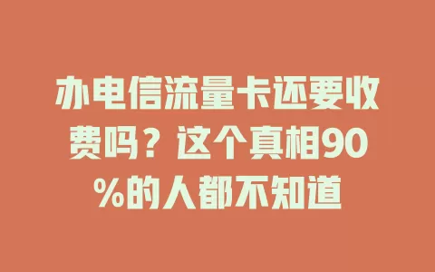 办电信流量卡还要收费吗？这个真相90%的人都不知道