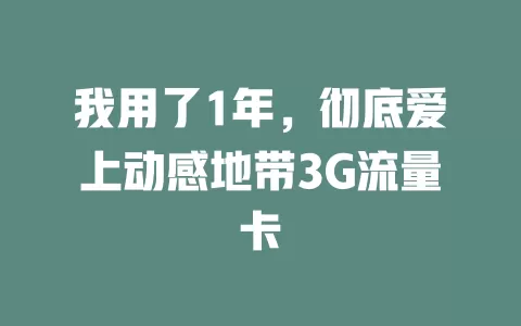 我用了1年，彻底爱上动感地带3G流量卡