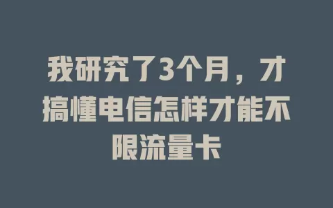 我研究了3个月，才搞懂电信怎样才能不限流量卡
