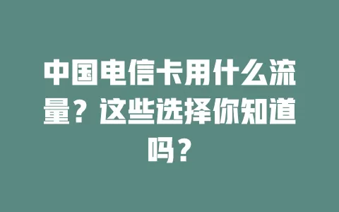 中国电信卡用什么流量？这些选择你知道吗？