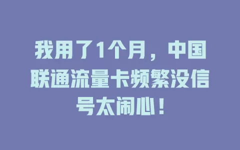 我用了1个月，中国联通流量卡频繁没信号太闹心！