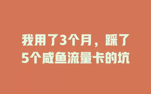 我用了3个月，踩了5个咸鱼流量卡的坑