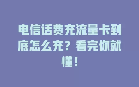 电信话费充流量卡到底怎么充？看完你就懂！