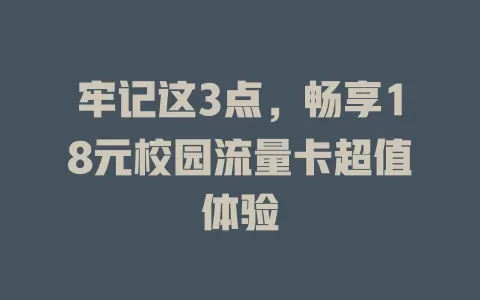 牢记这3点，畅享18元校园流量卡超值体验