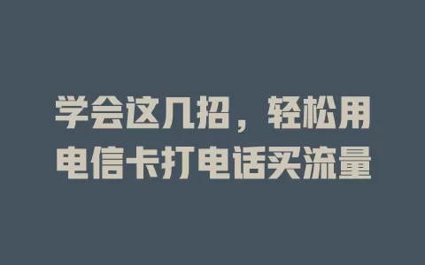 学会这几招，轻松用电信卡打电话买流量