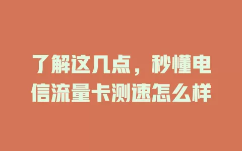 了解这几点，秒懂电信流量卡测速怎么样