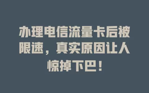 办理电信流量卡后被限速，真实原因让人惊掉下巴！