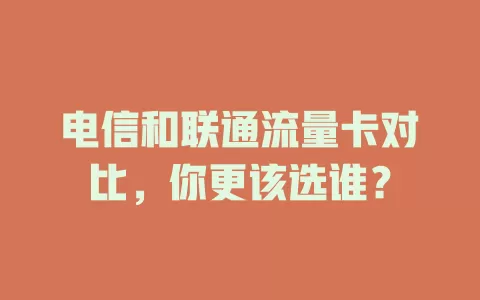 电信和联通流量卡对比，你更该选谁？