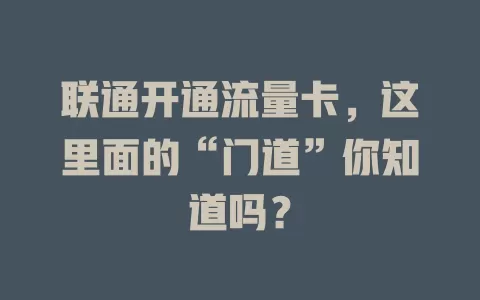联通开通流量卡，这里面的“门道”你知道吗？
