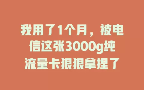 我用了1个月，被电信这张3000g纯流量卡狠狠拿捏了
