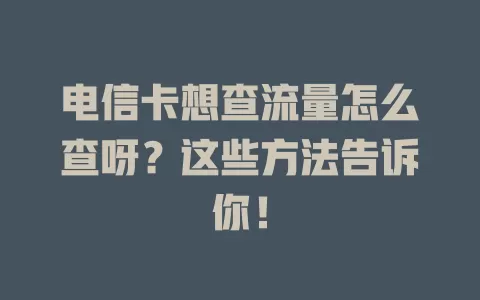 电信卡想查流量怎么查呀？这些方法告诉你！