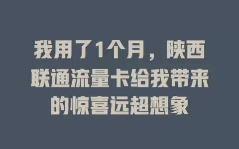 我用了1个月，陕西联通流量卡给我带来的惊喜远超想象