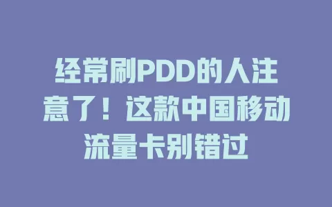 经常刷PDD的人注意了！这款中国移动流量卡别错过