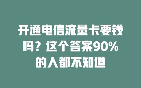 开通电信流量卡要钱吗？这个答案90%的人都不知道