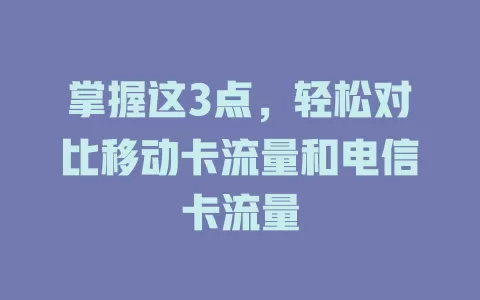 掌握这3点，轻松对比移动卡流量和电信卡流量