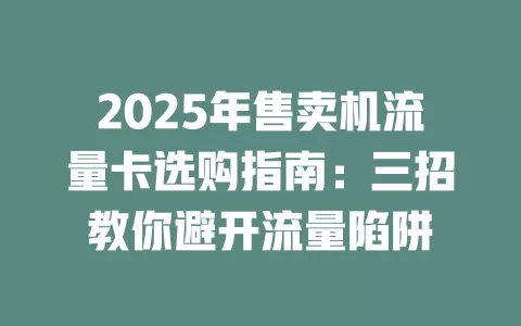 2025年售卖机流量卡选购指南：三招教你避开流量陷阱