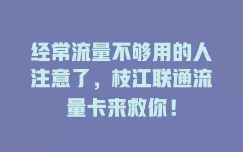 经常流量不够用的人注意了，枝江联通流量卡来救你！