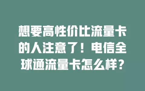 想要高性价比流量卡的人注意了！电信全球通流量卡怎么样？