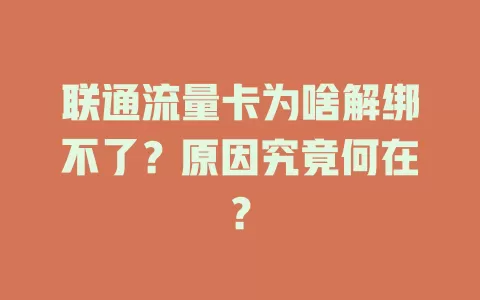 联通流量卡为啥解绑不了？原因究竟何在？