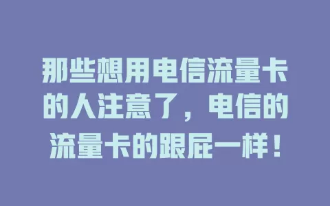 那些想用电信流量卡的人注意了，电信的流量卡的跟屁一样！