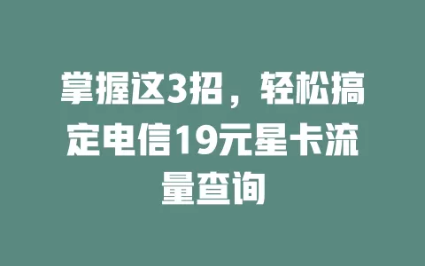 掌握这3招，轻松搞定电信19元星卡流量查询