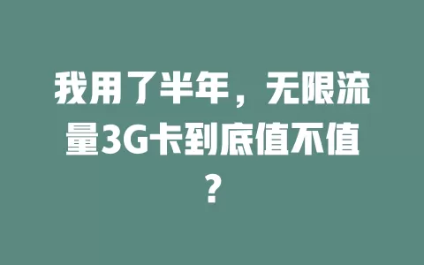 我用了半年，无限流量3G卡到底值不值？