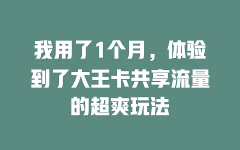 我用了1个月，体验到了大王卡共享流量的超爽玩法